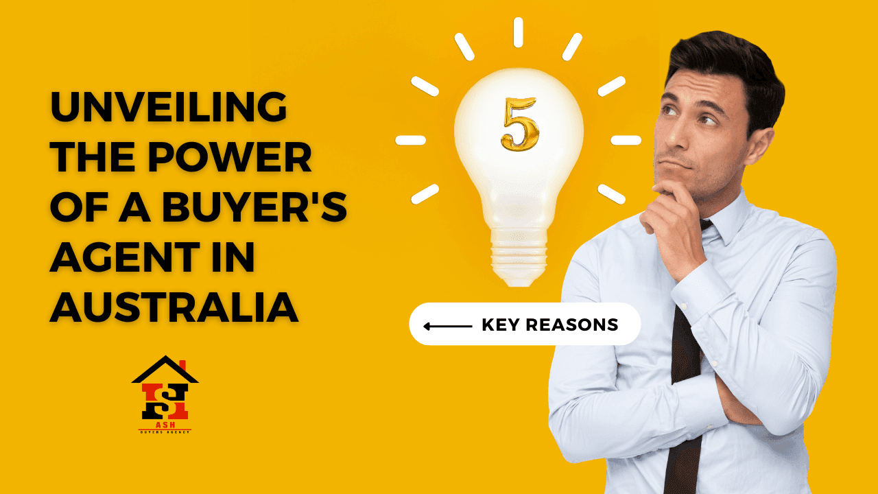 UNVEILING THE POWER OF A BUYER’S AGENT IN AUSTRALIA: 5 KEY REASONS