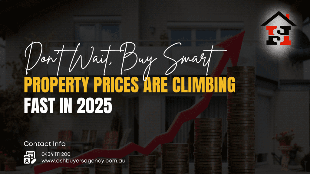 Act Now or Pay More Later: 2025’s Fast-Moving Property Market Explained
