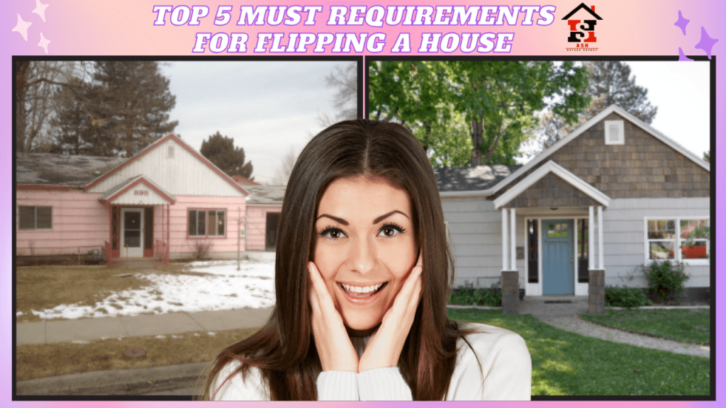 TOP 5 MUST REQUIREMENTS FOR FLIPPING A HOUSE