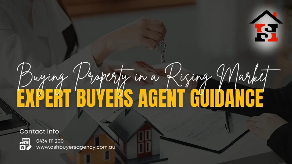 Buying Property in a Rising Market – Expert Buyers Agent Guidance