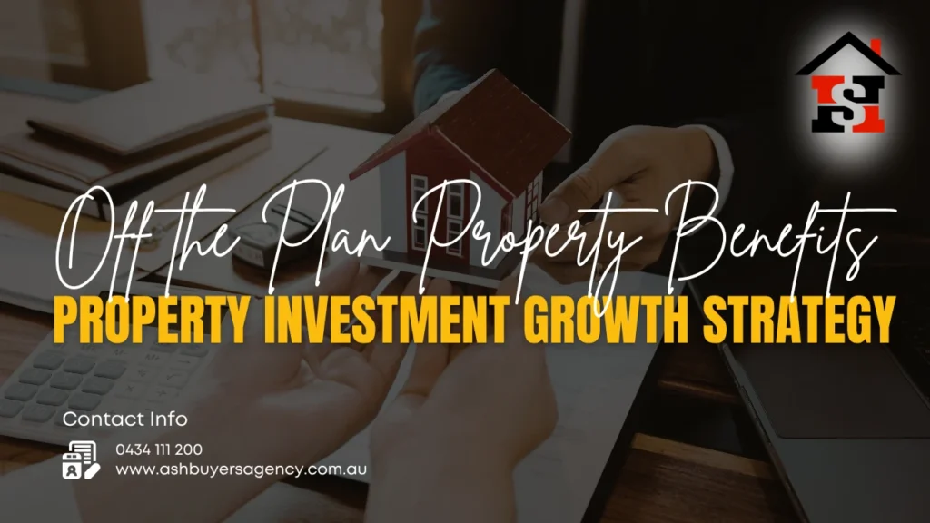 Off the Plan Property Benefits - Property Investment Growth Strategy