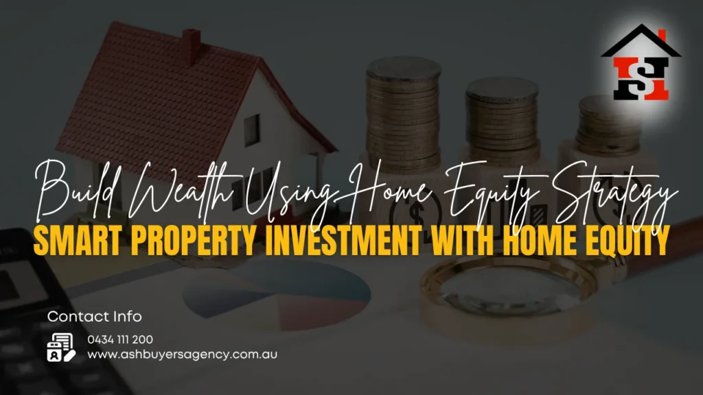 Build Wealth Using Home Equity Strategy - Smart Property Investment with Home Equity